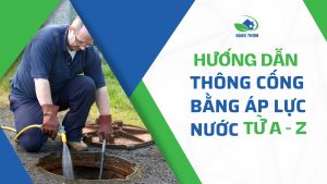 Hướng Dẫn Thông Cống Bằng Áp Lực Nước Từ A Đến Z